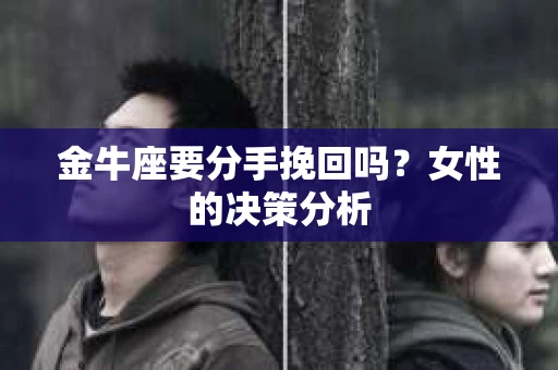 金牛座要分手挽回吗？女性的决策分析