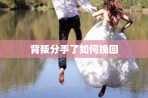 背叛分手了如何挽回