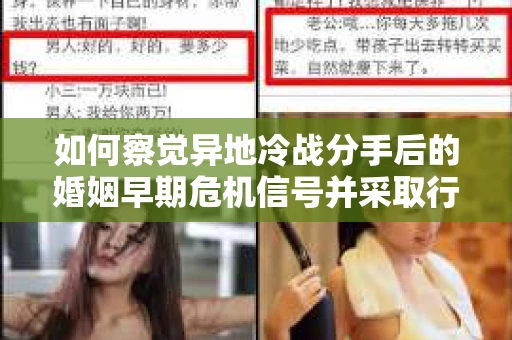 如何察觉异地冷战分手后的婚姻早期危机信号并采取行动？