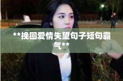 **挽回爱情失望句子短句霸气**