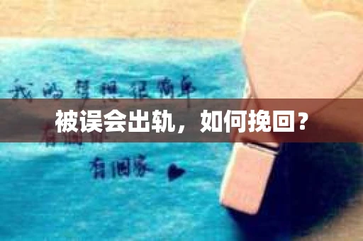 被误会出轨，如何挽回？