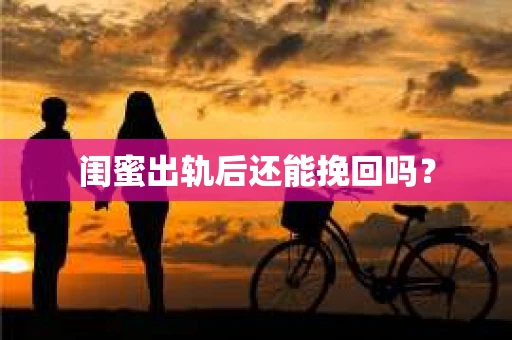 闺蜜出轨后还能挽回吗？
