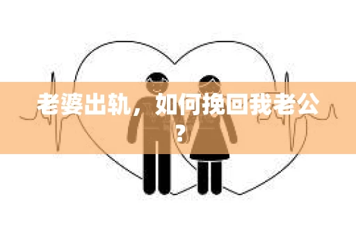 老婆出轨，如何挽回我老公？