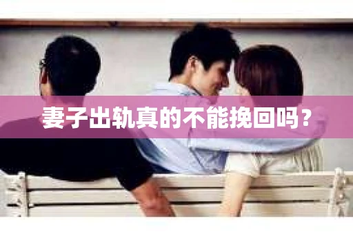 妻子出轨真的不能挽回吗？