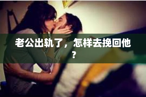 老公出轨了，怎样去挽回他？