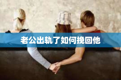 老公出轨了如何挽回他