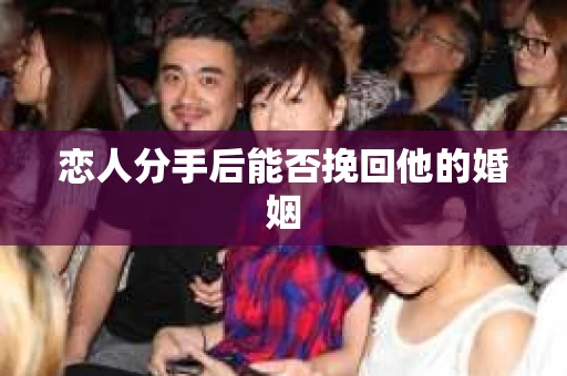 恋人分手后能否挽回他的婚姻