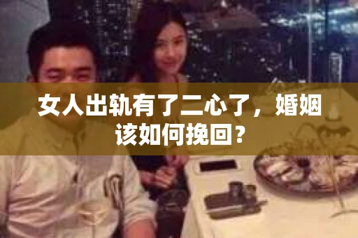 女人出轨有了二心了，婚姻该如何挽回？