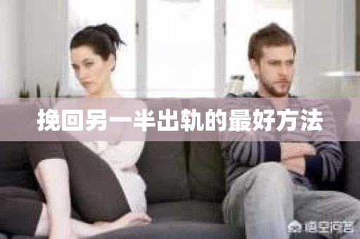 挽回另一半出轨的最好方法