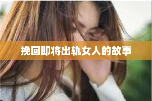 挽回即将出轨女人的故事