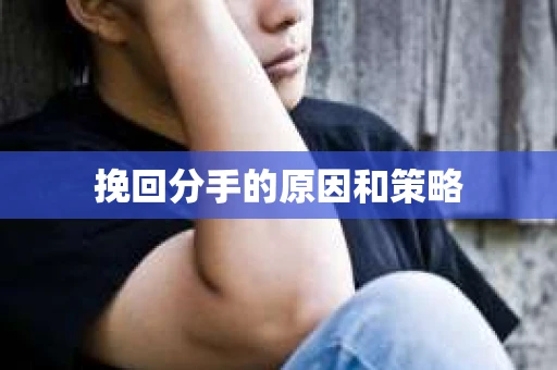 挽回分手的原因和策略