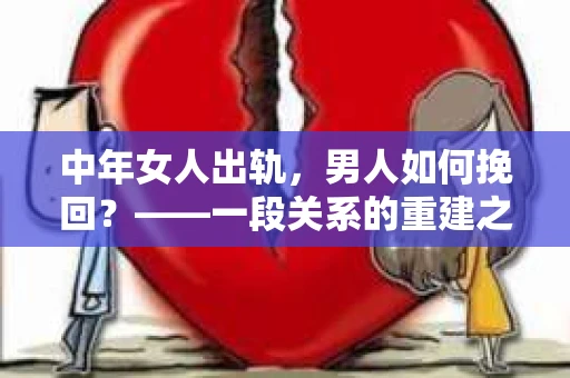 中年女人出轨，男人如何挽回？——一段关系的重建之路