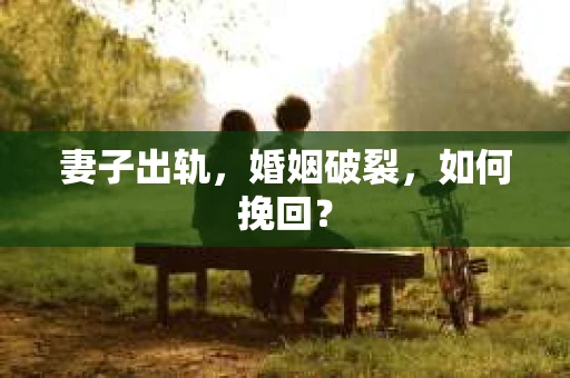 妻子出轨，婚姻破裂，如何挽回？