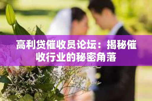 高利贷催收员论坛：揭秘催收行业的秘密角落