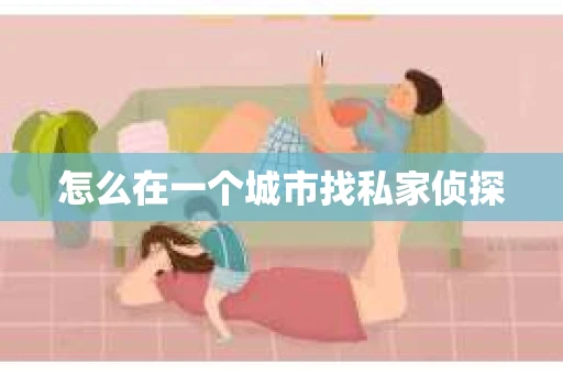 怎么在一个城市找私家侦探