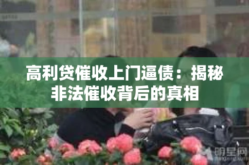 高利贷催收上门逼债：揭秘非法催收背后的真相