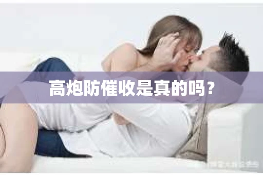 高炮防催收是真的吗？