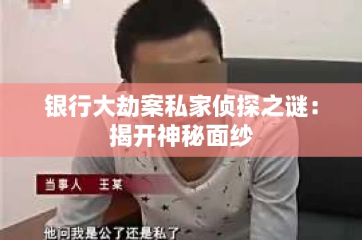银行大劫案私家侦探之谜：揭开神秘面纱