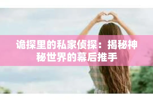 诡探里的私家侦探：揭秘神秘世界的幕后推手
