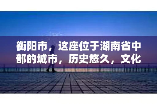 衡阳市，这座位于湖南省中部的城市，历史悠久，文化底蕴深厚。随着社会的发展，人们对于个人隐私的保护意识逐渐增强，私家侦探机构也应运而生。那么，衡阳市是否有私家侦探机构呢？今天，我们就来聊聊这个话题。