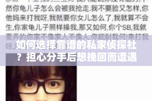 如何选择靠谱的私家侦探社？担心分手后想挽回而遭遇陷阱怎么办？