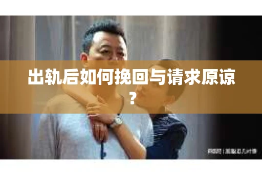 出轨后如何挽回与请求原谅？