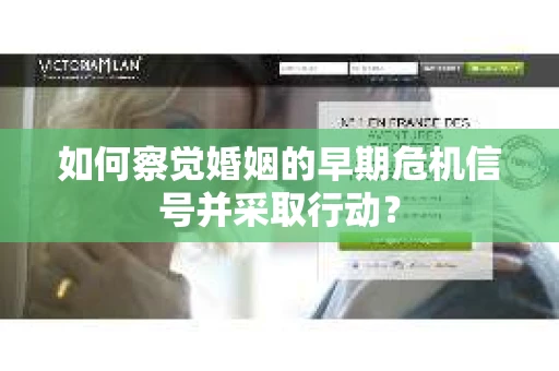 如何察觉婚姻的早期危机信号并采取行动？
