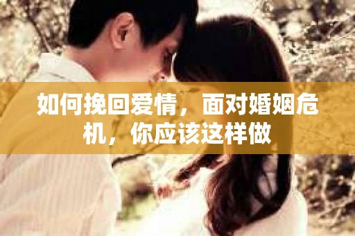 如何挽回爱情，面对婚姻危机，你应该这样做