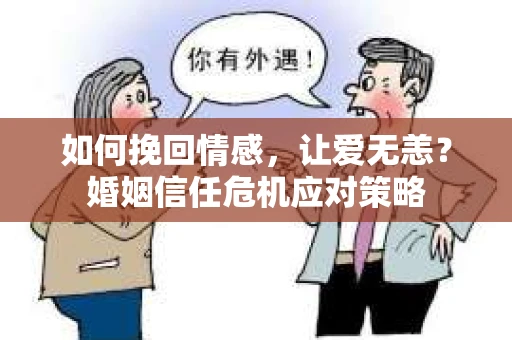 如何挽回情感,让爱无恙?婚姻信任危机应对策略 如何挽回情感,让爱无恙?婚姻信任危机应对策略