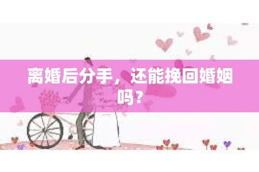 离婚后分手，还能挽回婚姻吗？