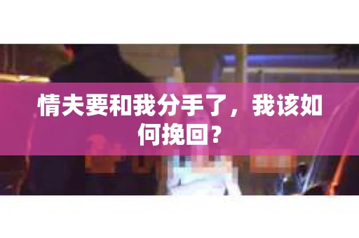 情夫要和我分手了，我该如何挽回？