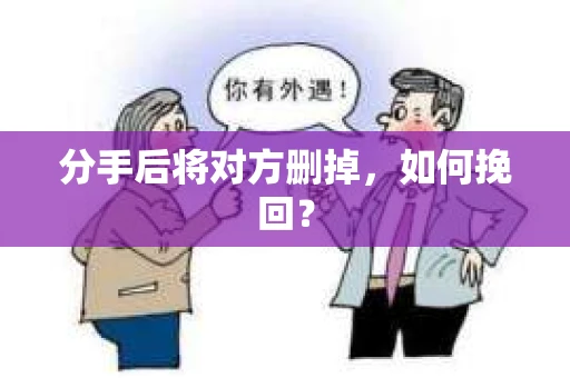分手后将对方删掉，如何挽回？