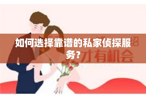 如何选择靠谱的私家侦探服务？