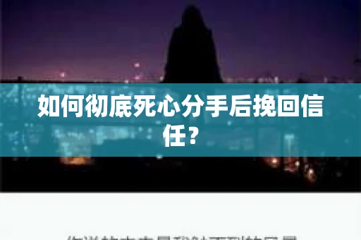 如何彻底死心分手后挽回信任？