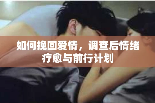 如何挽回爱情，调查后情绪疗愈与前行计划