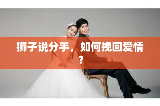 狮子说分手，如何挽回爱情？