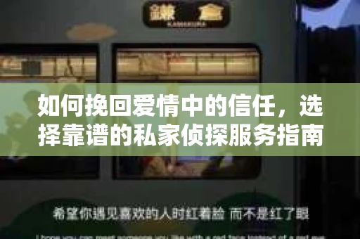 如何挽回爱情中的信任，选择靠谱的私家侦探服务指南