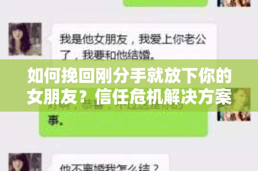 如何挽回刚分手就放下你的女朋友？信任危机解决方案