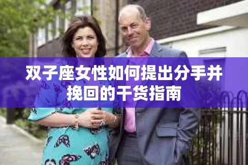 双子座女性如何提出分手并挽回的干货指南