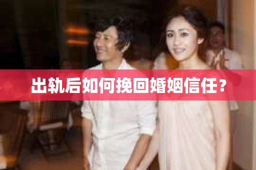 出轨后如何挽回婚姻信任？
