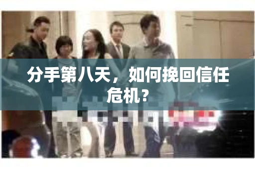 分手第八天，如何挽回信任危机？