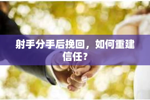 射手分手后挽回，如何重建信任？