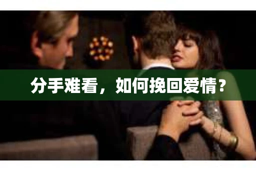分手难看，如何挽回爱情？