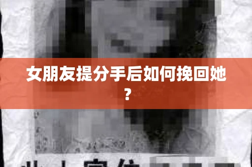 女朋友提分手后如何挽回她？