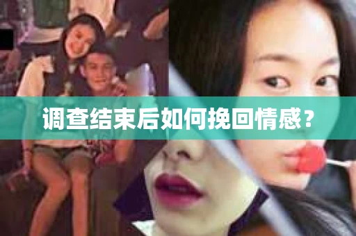 调查结束后如何挽回情感？