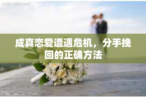 成真恋爱遭遇危机，分手挽回的正确方法
