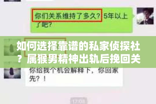 如何选择靠谱的私家侦探社？属猴男精神出轨后挽回关系的关键一步