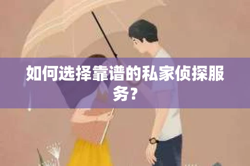 如何选择靠谱的私家侦探服务？